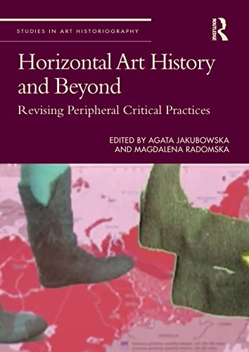 Horizontal Art History and Beyond: Revising Peripheral Critical Practices (Studies in Art Historiography) von Routledge